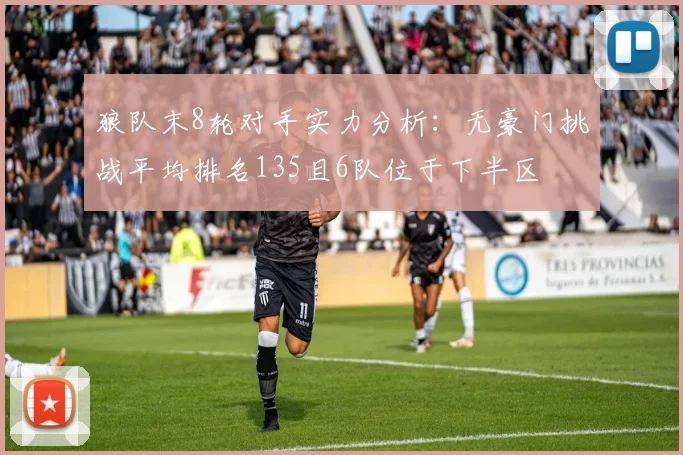 狼队末8轮对手实力分析：无豪门挑战平均排名135且6队位于下半区