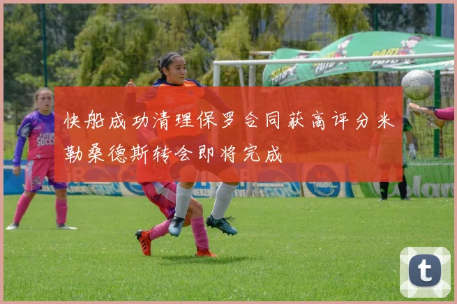 快船成功清理保罗合同获高评分米勒桑德斯转会即将完成