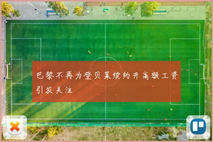 巴黎不再为登贝莱续约开高额工资引发关注